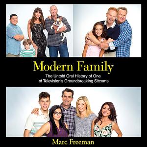 Modern Family: The Untold Oral History of One of Television's Groundbreaking Sitcoms by Marc Freeman