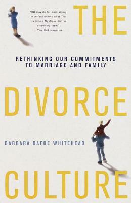 The Divorce Culture: Rethinking Our Commitments to Marriage and Family by Barbara Dafoe Whitehead