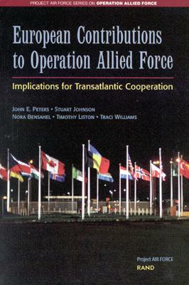 European Contributions to Operation Allied Force: Implications for Transatlantic Cooperation by Stuart Johnson, Nora Bensahel, John E. Peters