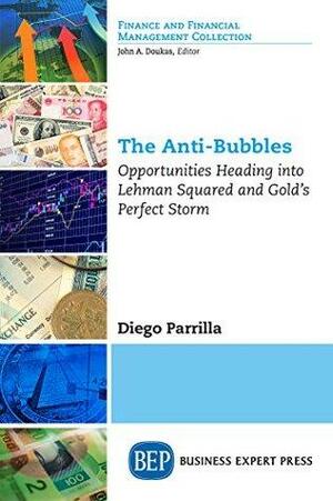 The Anti-Bubbles: Opportunities Heading into Lehman Squared and Gold's Perfect Storm by Diego Parrilla