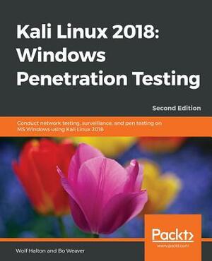 Kali Linux 2018: Windows Penetration Testing - Second Edition by Bo Weaver, Wolf Halton