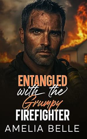 Entangled with the Grumpy Firefighter: A Small Town Brother's Best Friend Romance by Amelia Belle