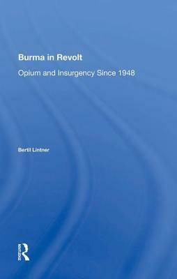 Burma in Revolt: Opium and Insurgency Since 1948 by Bertil Lintner