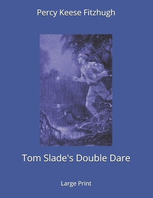 Tom Slade's Double Dare: Large Print by Percy Keese Fitzhugh
