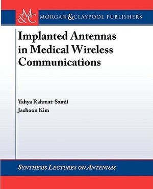 Implanted Antennas in Medical Wireless Communications by Yahya Rahmat-Samii, Jaehoon Kim