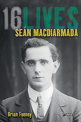 Seán Macdiarmada: 16lives by Brian Feeney