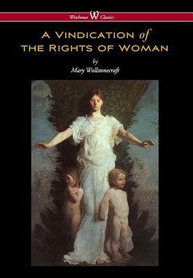 Vindication of the Rights of Woman (Wisehouse Classics - Original 1792 Edition) by Mary Wollstonecraft