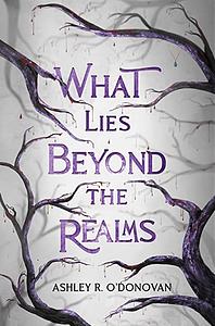 What Lies Beyond the Realms by Ashley R. O'Donovan