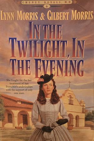 In the Twilight, in the Evening by Gilbert Morris, Lynn Morris