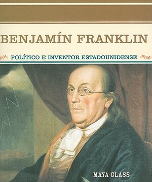 Benjamin Franklin: Politico E Inventor Estadounidense by Maya Glass