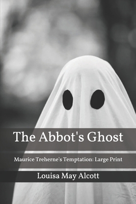 The Abbot's Ghost, or Maurice Treherne's Temptation: Large Print by Louisa May Alcott