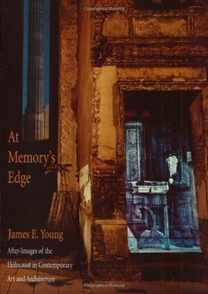 At Memory's Edge: After-Images of the Holocaust in Contemporary Art and Architecture by James E. Young