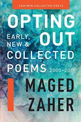 Opting Out: Early, New, and Collected Poems 2000-2015 by Maged Zaher