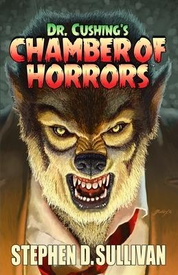 Dr. Cushing's Chamber of Horrors by Stephen D. Sullivan