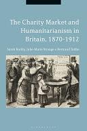 The Charity Market and Humanitarianism in Britain, 1870-1912 by Julie-Marie Strange, Sarah Roddy, Bertrand Taithe