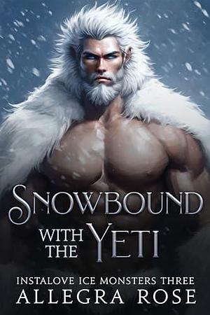 Snowbound with the Yeti by Allegra Rose, Allegra Rose