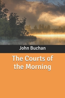 The Courts of the Morning by John Buchan