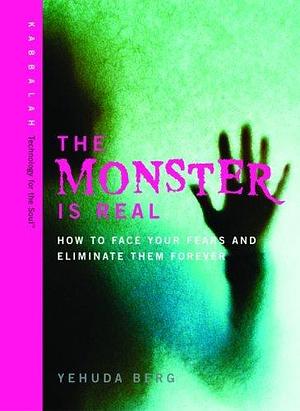The Monster is Real: How to Face Your Fears and Eliminate Them Forever by Yehuda Berg, Yehuda Berg