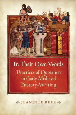 In Their Own Words: Practices of Quotation in Early Medieval History-Writing by Jeanette Beer