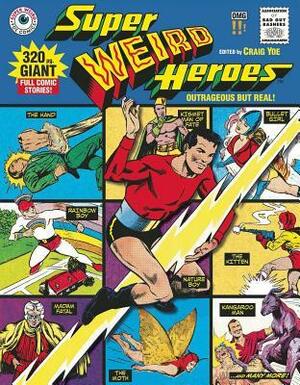 Super Weird Heroes: Outrageous But Real! by Craig Yoe, Mort Meskin, Jim Mooney, John Buscema, Joe Shuster, George Tuska, L B Cole, Will Eisner, Fletcher Hanks, Bill Everett, Jerry Siegel