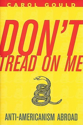 Don't Tread on Me: Anti-Americanism Abroad by Carol Gould