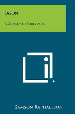 Jason: A Comedy In Three Acts by Samson Raphaelson