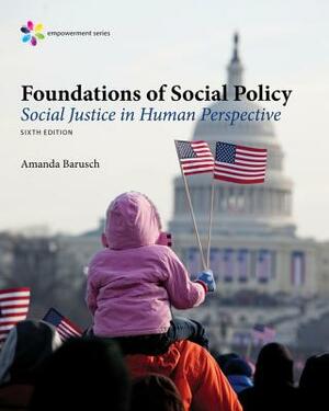 Empowerment Series: Foundations of Social Policy: Social Justice in Human Perspective by Amanda S. Barusch