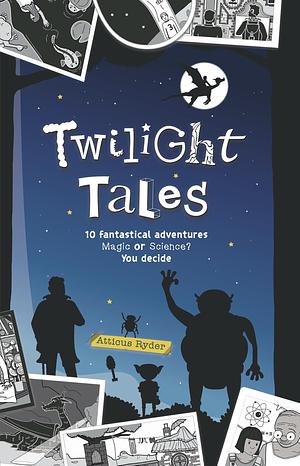 Twilight Tales: 10 Fantastical adventure-packed bedtime stories by Atticus Ryder, Atticus Ryder