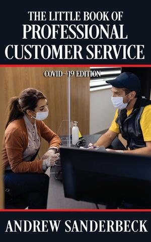 The Little Book of Professional Customer Service: COVID-19 Edition by Andrew Sanderbeck