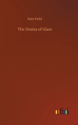 The Drama of Glass by Kate Field