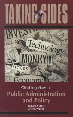 Taking Sides: Clashing Views in Public Administration and Policy by William J. Miller, Jeremy Walling
