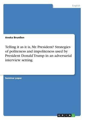 Telling it as it is, Mr. President? Strategies of politeness and impoliteness used by President Donald Trump in an adversarial interview setting by Aneka Brunßen