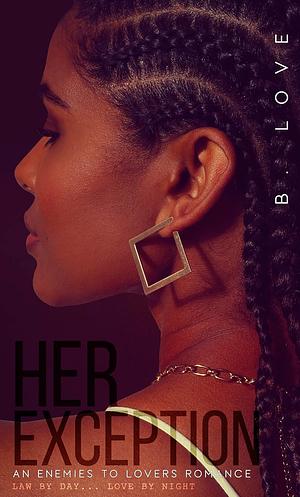 Her Exception: An Enemies to Lovers Romance  by B. Love