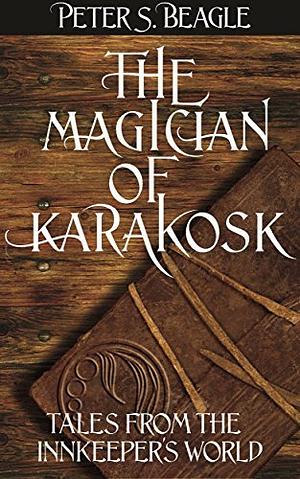The Magician of Karakosk: Tales from the Innkeeper's World by Peter S. Beagle