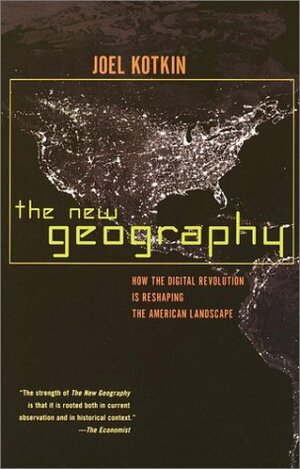 The New Geography: How the Digital Revolution Is Reshaping the American Landscape by Joel Kotkin