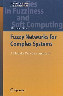 Fuzzy Networks for Complex Systems: A Modular Rule Base Approach by Alexander Gegov