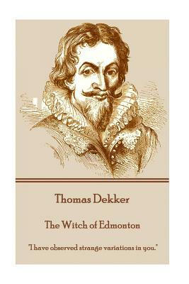 Thomas Dekker - The Witch of Edmonton: "I have observed strange variations in you." by Thomas Dekker