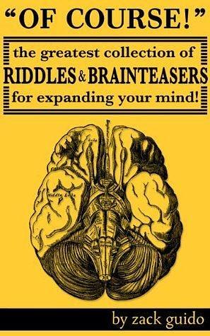 Of Course! The Greatest Collection Of Riddles & Brain Teasers For Expanding Your Mind by Zack Guido, Zack Guido