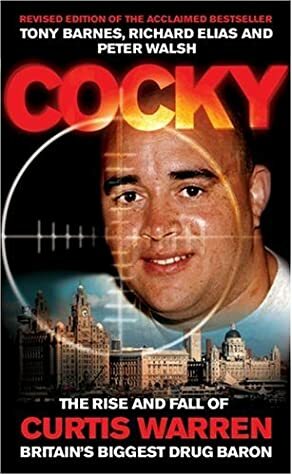 Cocky: The Rise & Fall of Curtis Warren, Britain's Biggest Drug Baron by Peter Walsh, Tony Barnes, Richard Elias