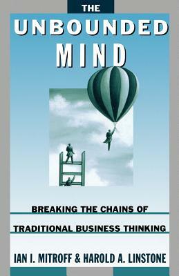 The Unbounded Mind: Breaking the Chains of Traditional Business Thinking by Harold A. Linstone, Ian I. Mitroff