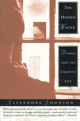 The Hidden Writer: Diaries and the Creative Life by Alexandra Johnson