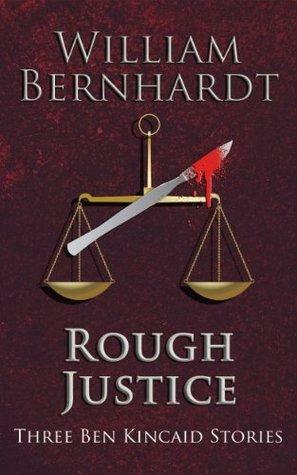 Rough Justice: Three Ben Kincaid Stories by William Bernhardt