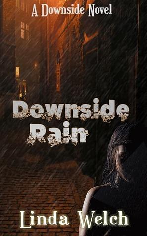 Downside Rain: Downside book one by Linda Welch, Linda Welch