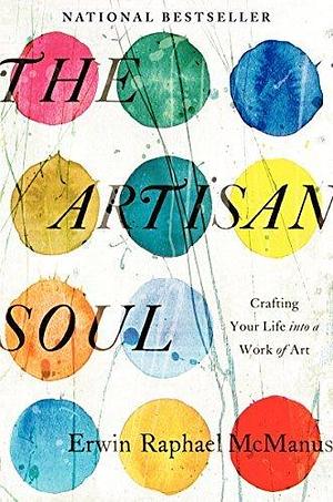 The Artisan Soul: Crafting Your Life into a Work of Art by McManus, Erwin Raphael(February 25, 2014) Hardcover by Erwin Raphael McManus, Erwin Raphael McManus