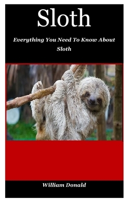 Sloth: Everything You Need To Know About Sloth by William Donald