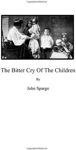 The Bitter Cry of the Children by Robert Hunter, Walter I. Trattner, John Spargo