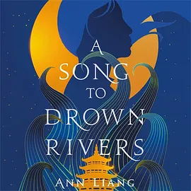 A Song to Drown Rivers by Ann Liang