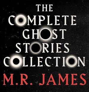 MR James: The Complete Ghost Stories Collection by M.R. James