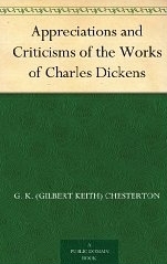 Appreciations and Criticisms of the Works of Charles Dickens by G.K. Chesterton