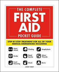 The Complete First Aid Pocket Guide: Step-by-Step Treatment for All of Your Medical Emergencies Including Heart Attack Stroke Food Poisoning Choking ... Shock Anaphylaxis Minor Wounds Burns by John Furst